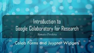 07 Colab Forms and Jupyter Widgets - Introduction to Google Colaboratory (Colab) for Research
