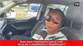 Avez-vous l'impression que le coût de la vie a augmenté en Guadeloupe ?