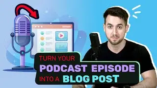 The Best Way to Turn Your Podcast Episode into a Blog Post
