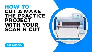 HOW TO CUT AND MAKE THE PRACTICE PROJECT WITH YOUR SCAN N CUT - SDX MODELS