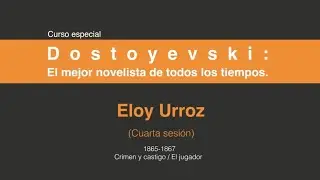 Dostoyevski: El mejor novelista de todos los tiempos. (Cuarta sesión 4/7)