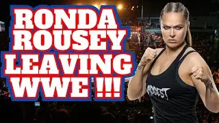 RONDA ROUSEY LEAVING WWE !