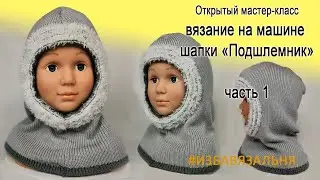 Шапочка-капюшон ( балаклава, шлем, подшлемник)✅ Схема и вязание на вязальной машине.  часть 1