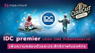 IDC premier บริษัท SME ที่เลือกใช้คลาวด์ เพิ่มความคล่องตัวและประสิทธิภาพ | CloudCast Central EP 10