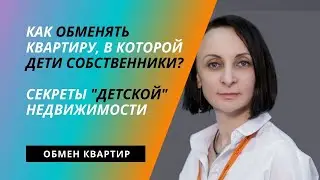 Дети собственники. Как продать или обменять квартиру, где выделены доли детям?