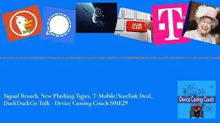Signal "Hacked", T-Mobile/Starlink Deal, New Phishing, DuckDuckGo Talk - Device Casting Couch S01E29