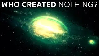 How Did The Universe Begin From Nothing? Who Created Nothing?