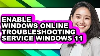 How to Enable Windows Online Troubleshooting Service Windows 11 - Easy Guide