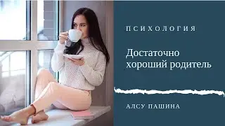 Достаточно хороший родитель или про родительскую тревогу и вину