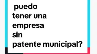 puedo tener una empresa sin patente municipal?