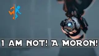 I am NOT! A MORON! | Portal 2