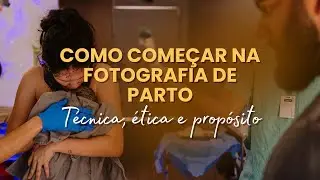 Fotografia de Parto do Zero: Dicas, Ética e Como Entrar no Mercado