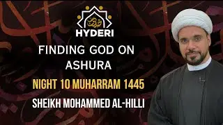 10. Finding God on Ashura | Sheikh Mohammed al-Hilli | Muharram 2023 / 1445