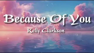 Kelly Clarkson - Because Of You (Lyrics)