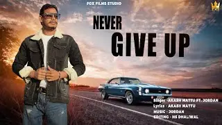 NEVER GIVE UP -Akash Mattu ft Jordan ||Latest punjabi song ||Punjabi Motivational Songs|| Fox Films