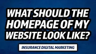 What Should The Homepage Of My Website Look Like? [Insurance Digital Marketing]