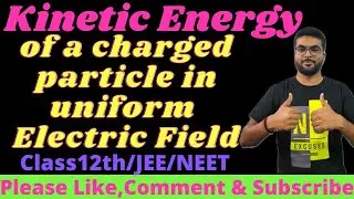 Kinetic Energy of Charged Particle in a Uniform Electric Field|Class12th CBSE|CLASS12th Physics