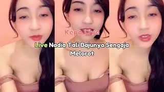 Live Nadia Tali Bajunya Sengaja Melorot