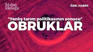Yanlış Tarım Politikasının Sonucu: OBRUKLAR!