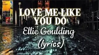 Love Me Like You Do - Ellie Goulding Lyrics