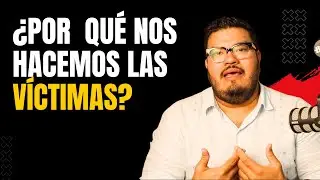 ¡Por qué nos hacemos las víctimas?