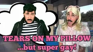 TEARS ON MY PILLOW...but super gay!