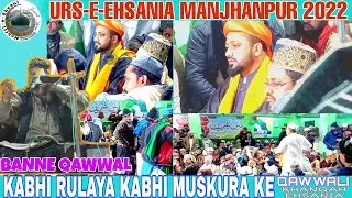 KABHI RULAYA KABHI MUSKURA KE // BANNE QAWWAL // URS-E-EHSANIA MANJHANPUR// MEHFIL-E-EHSANI//QAWWALI