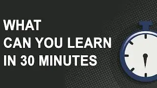 What can you learn In 30 Minutes
