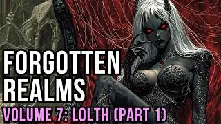 D&D Lore: Forgotten Realms History - Volume 7 (Lolth Part 1: Genesis)