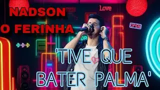Tive Que Bater Palmas - Nadson O Ferinha (Música Nova)