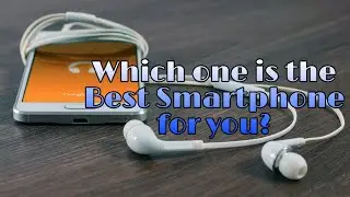 Which one is the Best Smartphone for you? How to buy a Smartphone according to your recommendations?