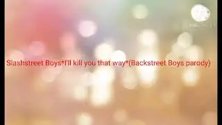Slashstreet Boys*I'll kill you that way*(Backstreet Boys parody)