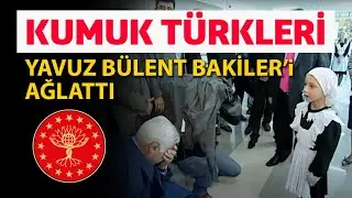 KUMUK TÜRKLERİ YAVUZ BÜLENT BAKİLER'İ AĞLATTI