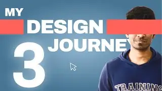 My Design Journey | Part #3