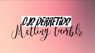 Ojo derretido/Metling tumblr | ACTUALIZADO |