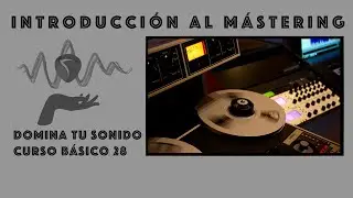 Domina tu sonido - 28 - Introducción al mástering