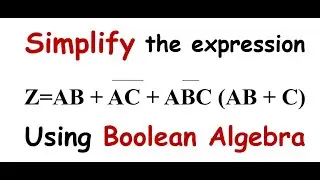 Simplify the expression using Boolean Algebra