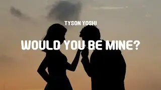 Tyson Yoshi - would you be mine? (Lyrics)