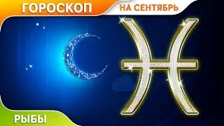 Рыбы. Гороскоп на Сентябрь 2019.