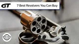 7 Best Revolvers You Can Buy | Gun Talk Radio