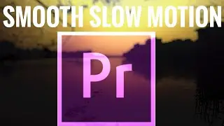 Create Smooth Slow Motion in Adobe Premiere Pro