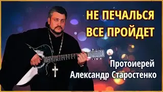 🟢 Не печалься все пройдет - прот. Александр Старостенко #Земля_Православная