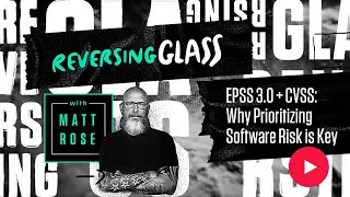 ReversingGlass - EPSS 3.0 + CVSS: Why Prioritizing Software Risk is Key