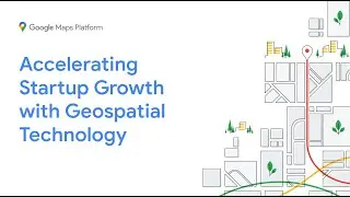 Accelerating Startup Growth with Geospatial Technology