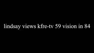 @Linds_y views kfre tv 59 vision in 84