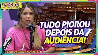 TUDO PIOROU DEPOIS DA AUDIÊNCIA! - RAQUEL CANTARELLI - VACA CAST #127