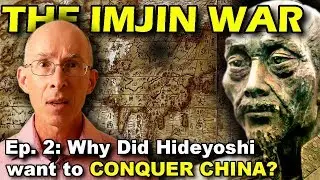 IMJIN WAR Ep. 2 - Why Did Hideyoshi Want to Invade Korea & Conquer China?