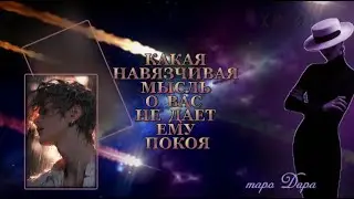 КАКАЯ НАВЯЗЧИВАЯ МЫСЛЬ О ВАС  НЕ ДАЕТ ЕМУ ПОКОЯ  