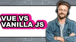Vue vs Vanilla JS - Which Is Better?