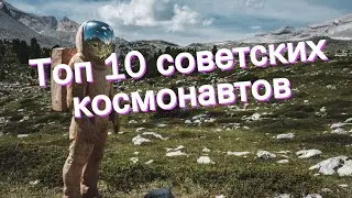 Топ 10 советских космонавтов